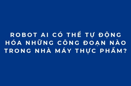 Robot AI có thể tự động hóa những công đoạn nào trong nhà máy thực phẩm?